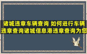 诸城违章车辆查询 如何进行车辆违章查询诸城信息港违章查询为您服务